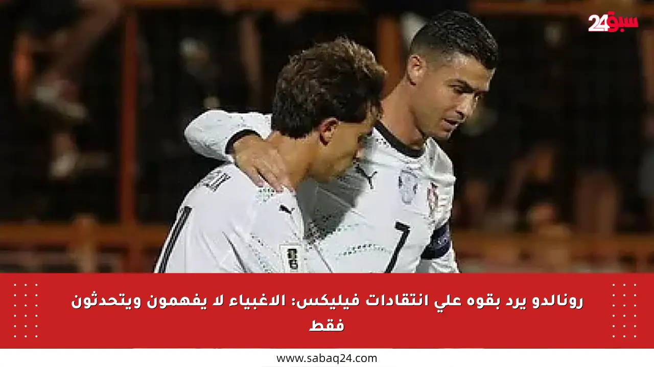 رونالدو يرد بقوة على انتقادات فيليكس: الأغبياء لا يفهمون ويتحدثون فقط